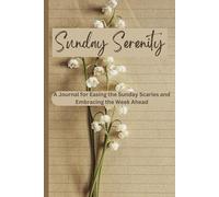Sunday Serenity: A Journal for Easing the Sunday Scaries and Embracing the week ahead: Your weekly ritual to make Sunday evenings more reflective and ... to ease the transition into a new week.
