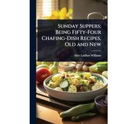 Sunday Suppers; Being Fifty-Four Chafing-Dish Recipes, Old and New