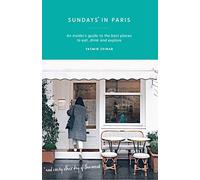 Sundays in Paris: An insider's guide to the best places to eat, drink and explore - and every other day of the week (Curious Travel Guides)