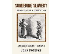Sundering Slavery Emancipation & Edification: Snakebit Series Book VII
