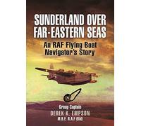Sunderland Over Far-Eastern Seas - Mono PB edition: An RAF Flying Boat Navigator's Story