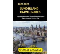SUNDERLAND TRAVEL GUIDES: Explore the Best Places to See, Walk, and Discover in England’s Proud Maritime City (complete united kingdom travel guides for all cities)