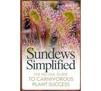 Sundews Simplified: The No-Fail Guide to Carnivorous Plant Success: 2 (Carnivorous Plant Success Series)