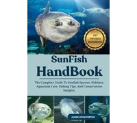 SUNFISH HANDBOOK: The Complete Guide To Sunfish Species, Habitats, Aquarium Care, Fishing Tips, And Conservation Insights.