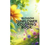 Sunflower Blossom Coloring Book: For Kids And Teens