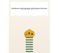 Sunflower Coloring Book with Positive Phrases: Uplifting quotes & floral designs to relax, de-stress, and feel inspired