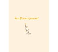 Sunflower Journal: A Beautiful Notebook for Writing, Reflection, Gratitude, and Everyday Inspiration
