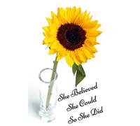 Sunflower Journal: Inspiring "She Believed She Could So She Did' Sunflower Journal, Lined Journal, 150 Pages, 6 x 9, Journal For Girls, Journal For Women (Sunflower Journals)