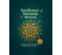 Sunflower Mandala Retreat: 25 Intricate Sunflower Mandalas to Soothe the Soul