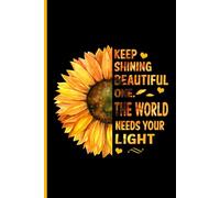 Sunflower Notebook: Keep Shining Beautiful One The World Needs Your Light, Motivational And Inspirational Quotes, 6x9 Inches, 110 Lined Pages
