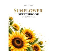 Sunflower Sketchbook: 120 Blank Drawing Pages | Large 8.5" × 11" Artist Sketchbook for Sketching, Drawing, Doodling, Illustration, Pencil, Charcoal & Ink