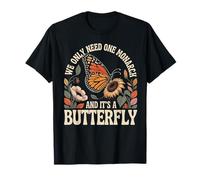 Sunflower We Only Need One Monarch and It’s A Butterfly T-Shirt