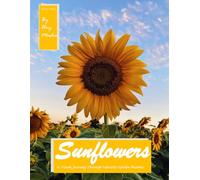 Sunflowers: A Visual Journey Through Nature's Golden Blooms - Perfect Gift for Nature Lovers and Garden Enthusiasts. (Coffee Table Picture Book)