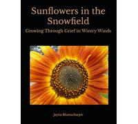 Sunflowers in the Snowfield: Growing Through Grief in Wintry Winds