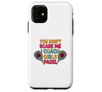 Sunflowers Padel Coach You Don't Scare Me I Coach Girls Case for iPhone 11