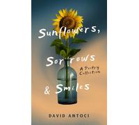 Sunflowers, Sorrows & Smiles: A Poem Collection