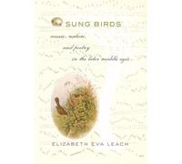 Sung Birds: Music, Nature, and Poetry in the Later Middle Ages