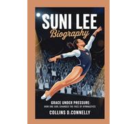 Suni Lee biography: Grace Under Pressure: How One Girl Changed the Face of Gymnastics