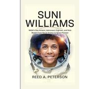 Suni Williams: NASA’s Star Aviator, Astronaut, Engineer, and Role Model-From Naval Aviator to Space Pioneer