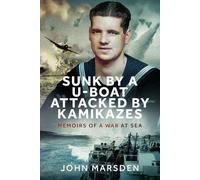 Sunk by a U-boat, Attacked by Kamikazes: Memoirs of a War at Sea