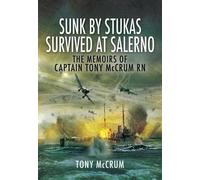 Sunk by Stukas, Survived at Salerno: The Memoirs of Captain Tony McCrum RN: The Memoirs of Captain Tony McCrum RN (Rtd)