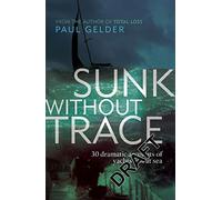 Sunk Without Trace: 30 dramatic accounts of yachts lost at sea