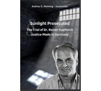 Sunlight Prosecuted The Trial of Dr. Reiner Fuellmich Justice Made in Germany: 3 (Juristische Skandale)