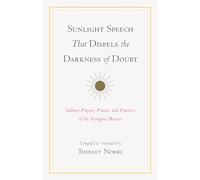 Sunlight Speech That Dispels the Darkness of Doubt: Sublime Prayers, Praises, and Practices of the Nyingma Masters
