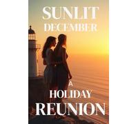 SUNLIT DECEMBER - A HOLIDAY REUNION: A Second-Chance Small-Town Lesbian Romance Set in an Australian Summer (Lesbian Fiction) (Women Who Return - A ... Chances, Slow-Burn Desire, and Enduring Love)