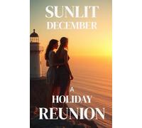 SUNLIT DECEMBER - A HOLIDAY REUNION: A Second-Chance Small-Town Lesbian Romance Set in an Australian Summer (Lesbian Fiction) (Women Who Return - A ... Chances, Slow-Burn Desire, and Enduring Love)