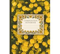 Sunny Buttercup Floral Composition Notebook Wide Ruled: Golden Flowers Journal for Creative Documentation, Systematic Planning, and Detailed Note-Taking