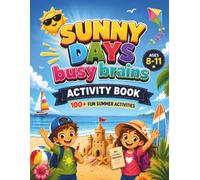 Sunny Days, Busy Brains Activity Book: 106 Screen-Free Summer Puzzles, Games, Mazes, Word Searches and Creative Challenges for Kids Ages 8-11