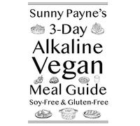 Sunny Payne's 3-Day Alkaline Vegan Meal Guide: Soy-Free & Gluten-Free Cookbook