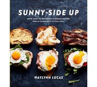 Sunny Side Up: More Than 100 Breakfast and Brunch Recipes from the Essential Egg to the Perfect Pastry