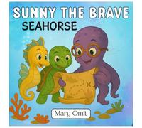 Sunny the Brave Seahorse: A Heartfelt Tale of Courage Beneath the Waves || A Little Seahorse with a Big Brave Heart