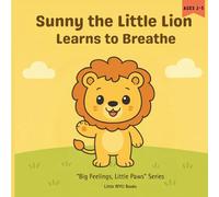 Sunny the Little Lion Learns to Breathe: A Calming Story to Help Toddlers Manage Big Feelings with the Lion Breath