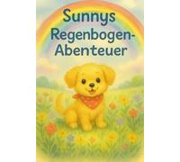 Sunnys Regenbogen-Abenteuer: Eine fröhliche Geschichte über Freundschaft, Farben und das Glück, gemeinsam zu träumen.