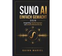 SUNO AI EINFACH GEMACHT 2026: Songwriting, Musikanregungen und einfache Monetarisierung