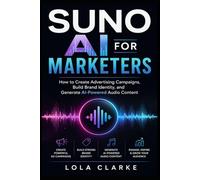 SUNO AI FOR MARKETERS: How to Create Advertising Campaigns, Build Brand Identity, and Generate AI-Powered Audio Content