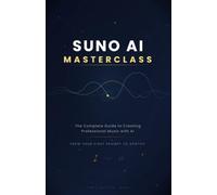 Suno AI Masterclass: The Complete Guide to Creating Professional Music with AI - From Your First Prompt to Spotify