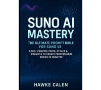 Suno AI Mastery: The Ultimate Prompt Bible for Suno v4 - 2,000+ Proven Lyrics, Styles & Prompts to Create Professional Songs in Minutes