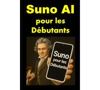 Suno AI pour les Débutants: Le guide pas à pas pour créer et monétiser vos chansons avec l'IA