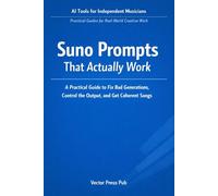 Suno Prompts That Actually Work: A Practical Guide to Fix Bad Generations, Control the Output, and Get Coherent Songs (AI Tools for Independent Musicians)