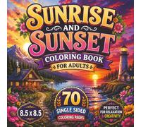 Sunrise and Sunset Coloring Book: Peaceful Morning & Evening Scenes to Color, Relax, and Unwind with Beautiful Nature, Cozy Landscapes, and Inspiring Sunlit Moments...