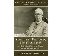 Sunrise: Behold, He Cometh!: An Introduction to a Study of the Second Advent (G. Campbell Morgan Reprint)