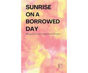 Sunrise on a Borrowed Day: Bilingual Stories in Spanish and English