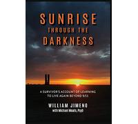 Sunrise Through the Darkness: A Survivor's Account of Learning to Live Again Beyond 9/11