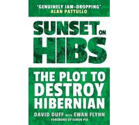 Sunset on Hibs : The Plot to Destroy Hibernian
