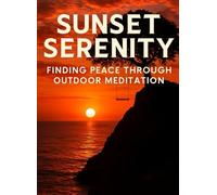 Sunset Serenity: Nature-Based Mindfulness Reflections: A Guide to Finding Peace Through Outdoor Meditation Practices
