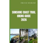 SUNSHINE COAST TRAIL HIKING GUIDE 2026: Plan Smarter, Hike Farther, and Experience the Untamed Beauty of Canada’s Iconic Sunshine Coast Route